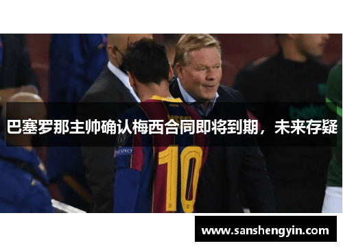 巴塞罗那主帅确认梅西合同即将到期，未来存疑