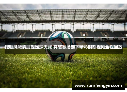 钱顺风激情展现足球天赋 突破赛场创下精彩时刻视频全程回放