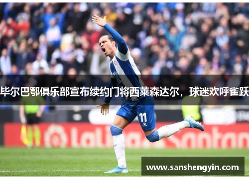 毕尔巴鄂俱乐部宣布续约门将西莱森达尔，球迷欢呼雀跃