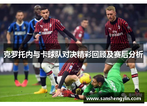 克罗托内与卡球队对决精彩回顾及赛后分析