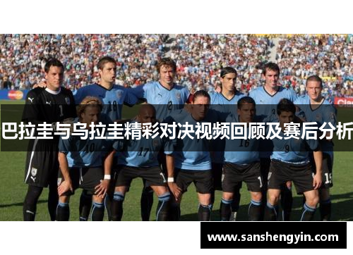 巴拉圭与乌拉圭精彩对决视频回顾及赛后分析