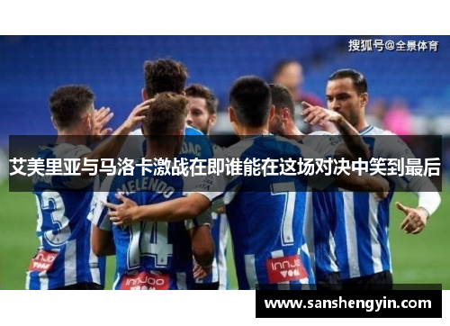 艾美里亚与马洛卡激战在即谁能在这场对决中笑到最后