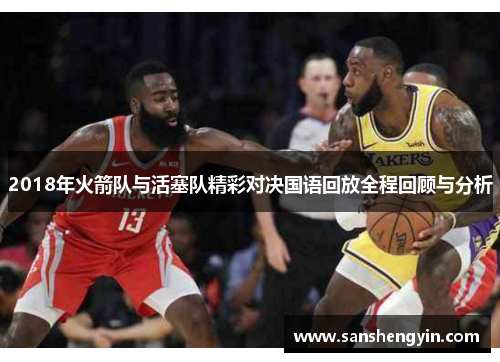 2018年火箭队与活塞队精彩对决国语回放全程回顾与分析