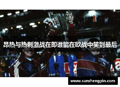 昂热与热刺激战在即谁能在欧战中笑到最后