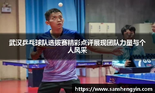 武汉乒乓球队选拔赛精彩点评展现团队力量与个人风采